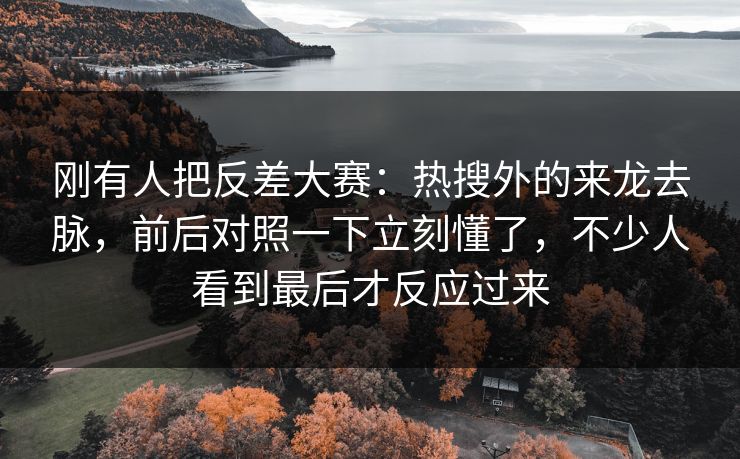 刚有人把反差大赛:热搜外的来龙去脉,前后对照一下立刻懂了,不少人看到最后才反应过来 刚有人把反差大赛:热搜外的来龙去脉,前后对照一下立刻懂了,不少人看到最后才反应过来